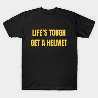 Life's Tough, Get A Helmet T-Shirt